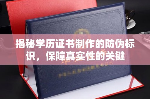 城口揭秘学历证书制作的防伪标识，保障真实性的关键